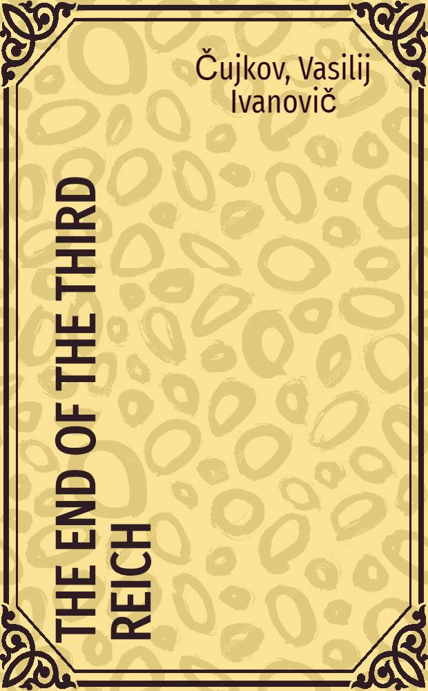 The end of the Third Reich : Transl. from the Russ.
