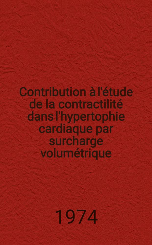 Contribution à l'étude de la contractilité dans l'hypertophie cardiaque par surcharge volumétrique: exploration hémodynamique de l'insuffisance aortique expérimentale du chien : Thèse ..