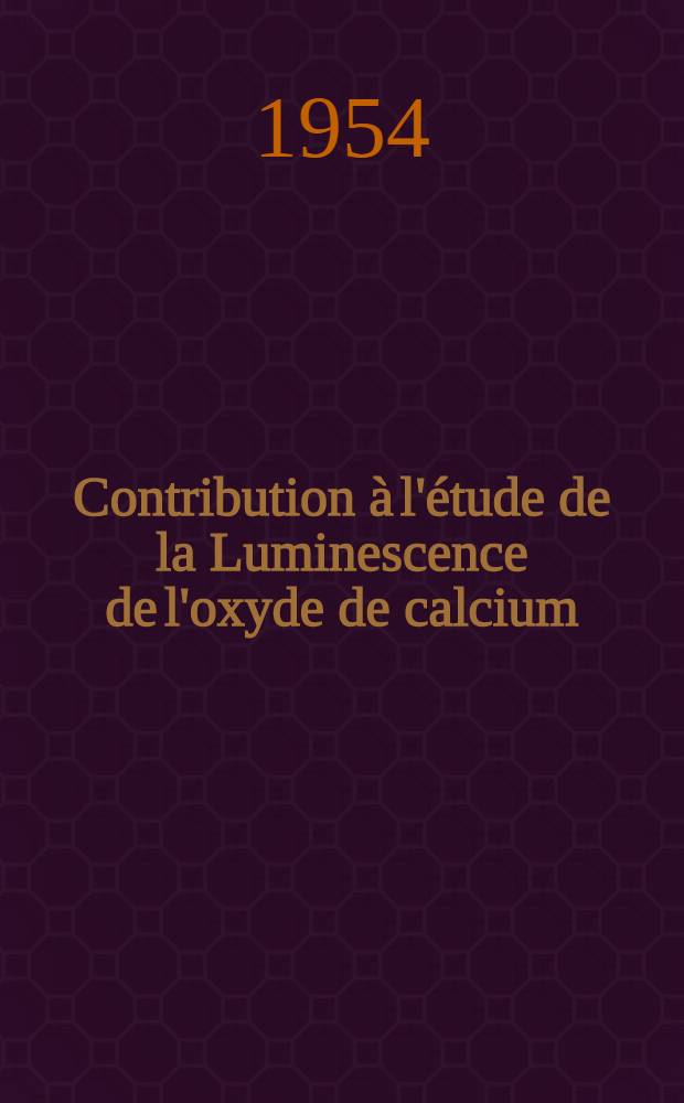 Contribution à l'étude de la Luminescence de l'oxyde de calcium: 1-re thèse; Action des radiations de grande longueur d'onde sur l'image latente (effet Herschel): 2-e thèse: Thèses présentées à la Faculté des sciences de Lyon ... / par Albert Crozet