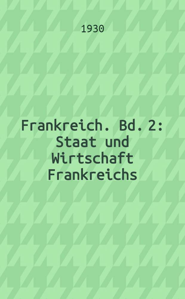 Frankreich. Bd. 2 : Staat und Wirtschaft Frankreichs
