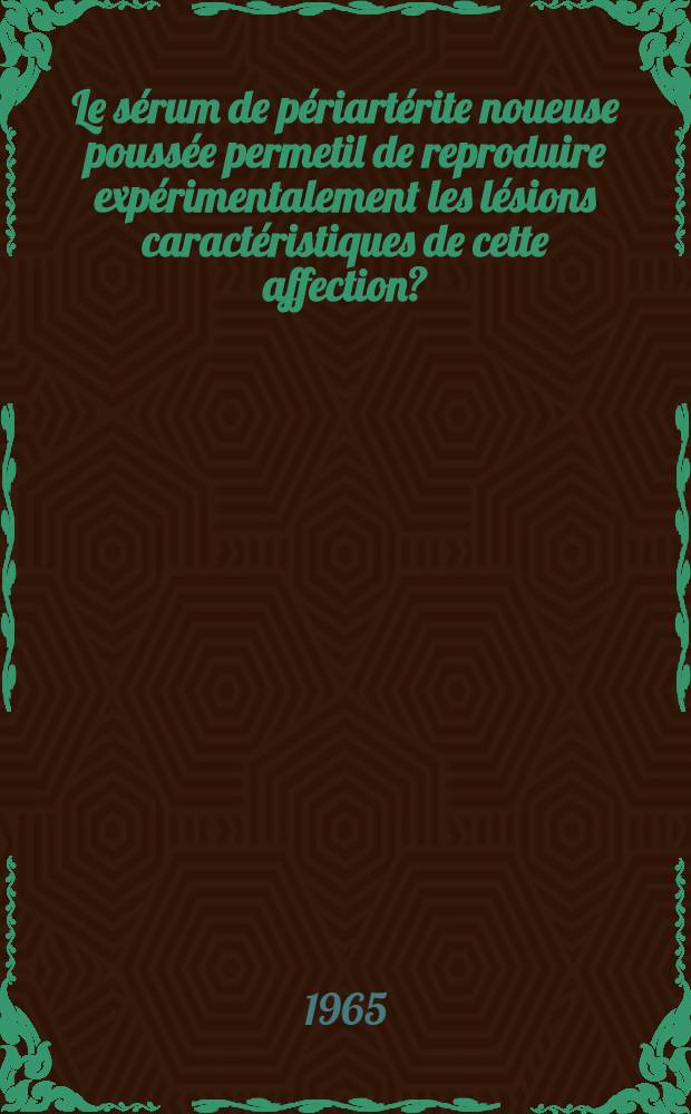Le sérum de périartérite noueuse poussée permetil de reproduire expérimentalement les lésions caractéristiques de cette affection? : Thèse ..