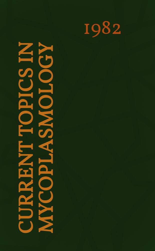 Current topics in mycoplasmology : Symposia a. abstracts of paper pres. at the third meet. of the Intern. organization for mycoplasmology, Custer, (S. D.), Sept. 3-9, 1980