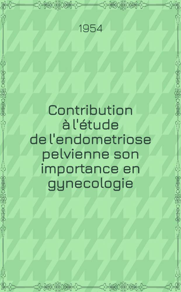 Contribution à l'étude de l'endometriose pelvienne son importance en gynecologie : Thèse ..