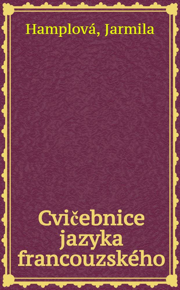 Cvičebnice jazyka francouzského : Pro II. třídu gymnasií a vyšší hospodářských škol