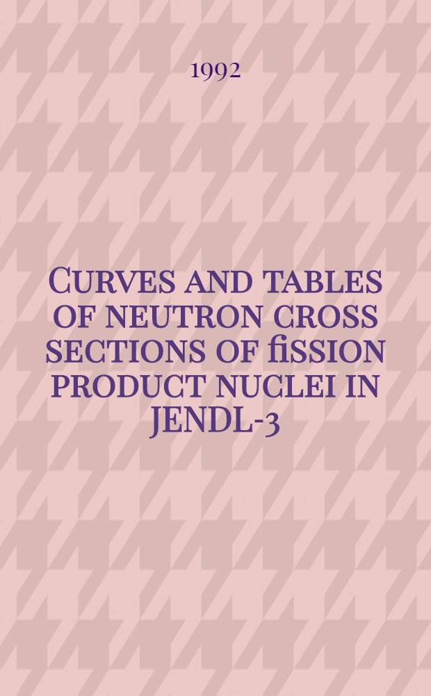 Curves and tables of neutron cross sections of fission product nuclei in JENDL-3 : Jap. evaluated nuclear data libr. version 3