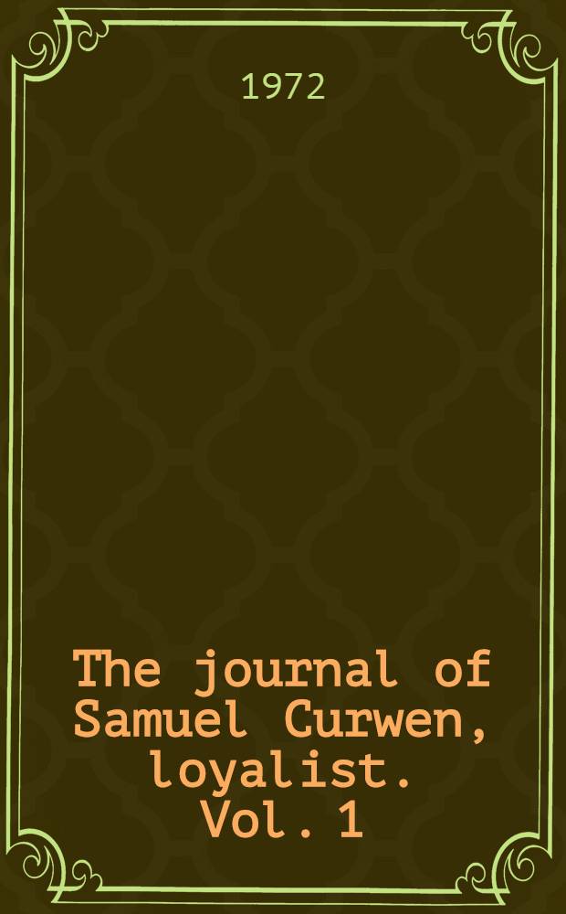 The journal of Samuel Curwen, loyalist. [Vol. 1]