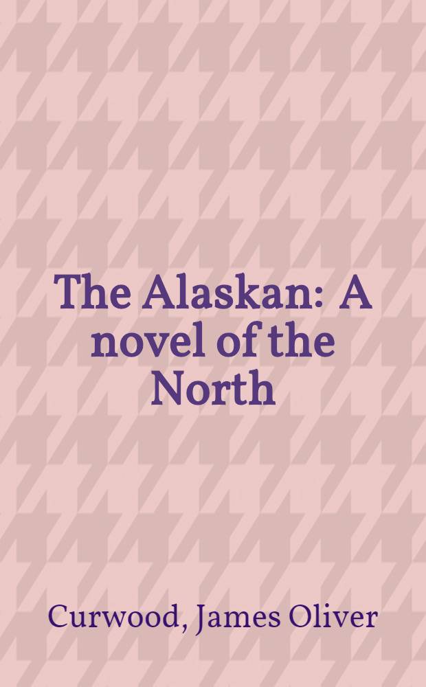 The Alaskan : A novel of the North