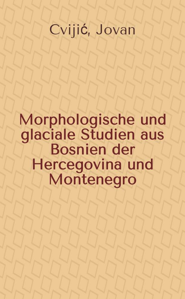 Morphologische und glaciale Studien aus Bosnien der Hercegovina und Montenegro