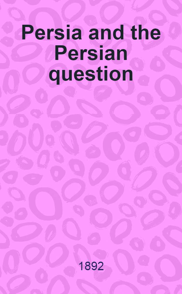 Persia and the Persian question : In 2 vol. Vol. 1