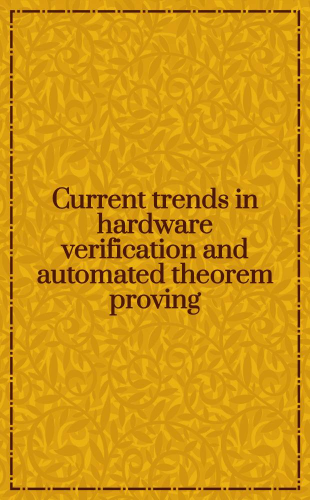 Current trends in hardware verification and automated theorem proving : Based on the papers of a Workshop on hardware verification held in Banff, Canada, from June 12 through June 18, 1988
