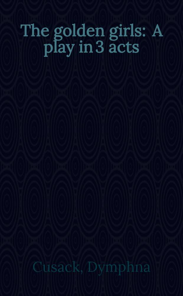 The golden girls : A play in 3 acts