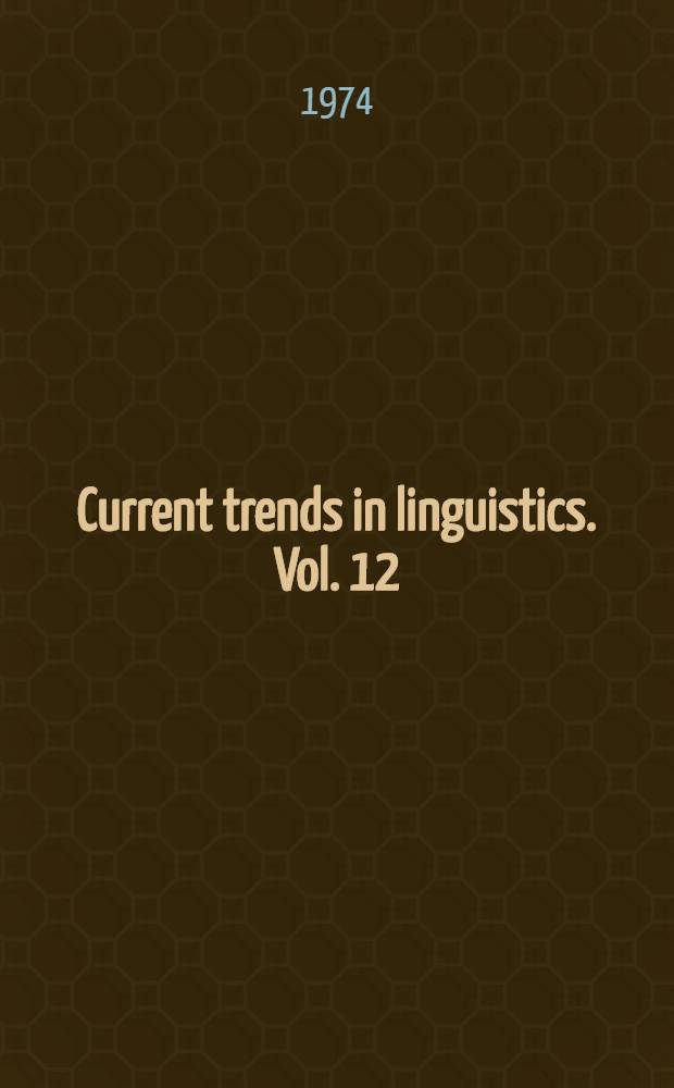 Current trends in linguistics. Vol. 12 : Linguistics and adjacent arts and sciences