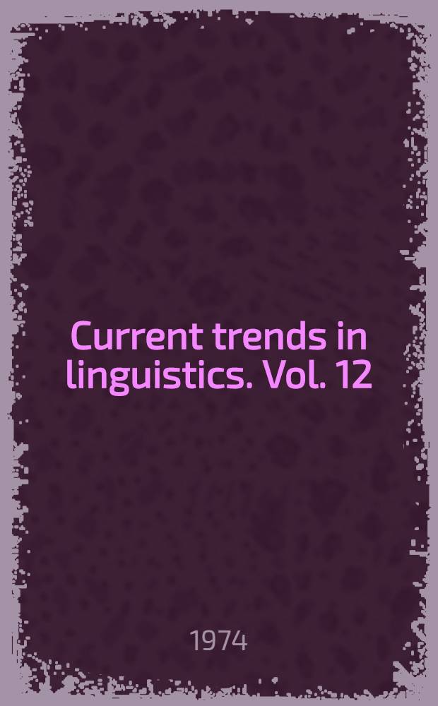 Current trends in linguistics. Vol. [12] : Linguistics and adjacent arts and sciences