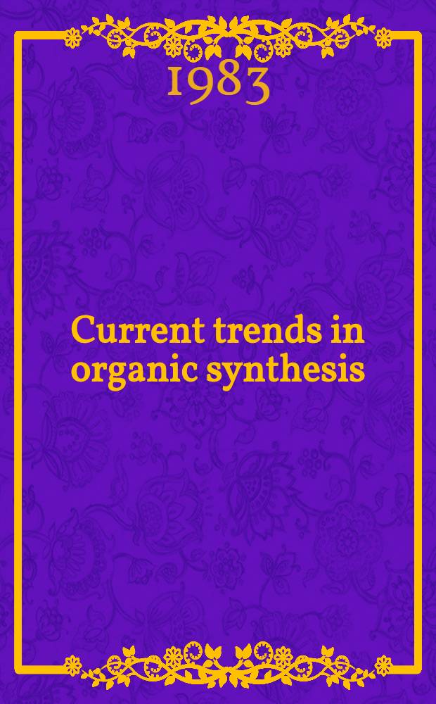 Current trends in organic synthesis : Proc. of the Fourth Intern. conf. on organic synthesis, Tokyo, Japan, 22-27 Aug. 1982
