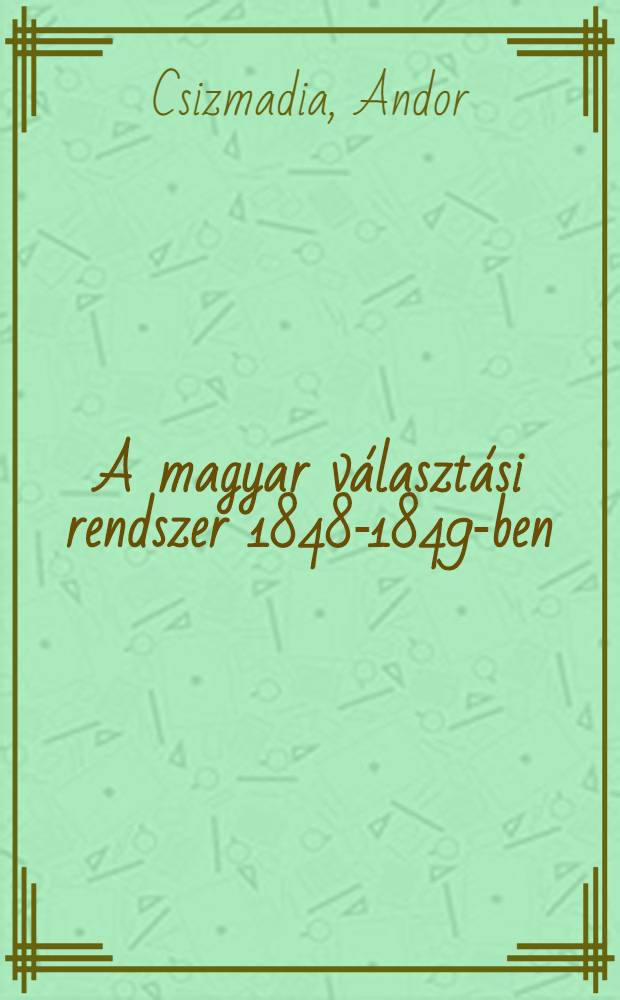 A magyar választási rendszer 1848-1849-ben : (Az első népképviseleti választások)