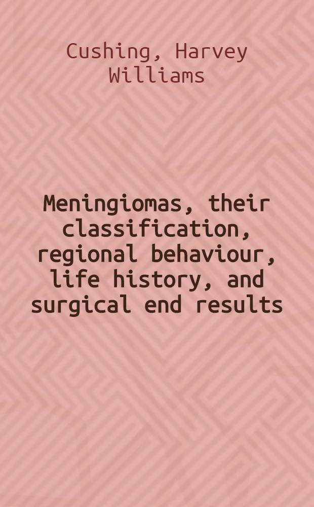 Meningiomas, their classification, regional behaviour, life history, and surgical end results