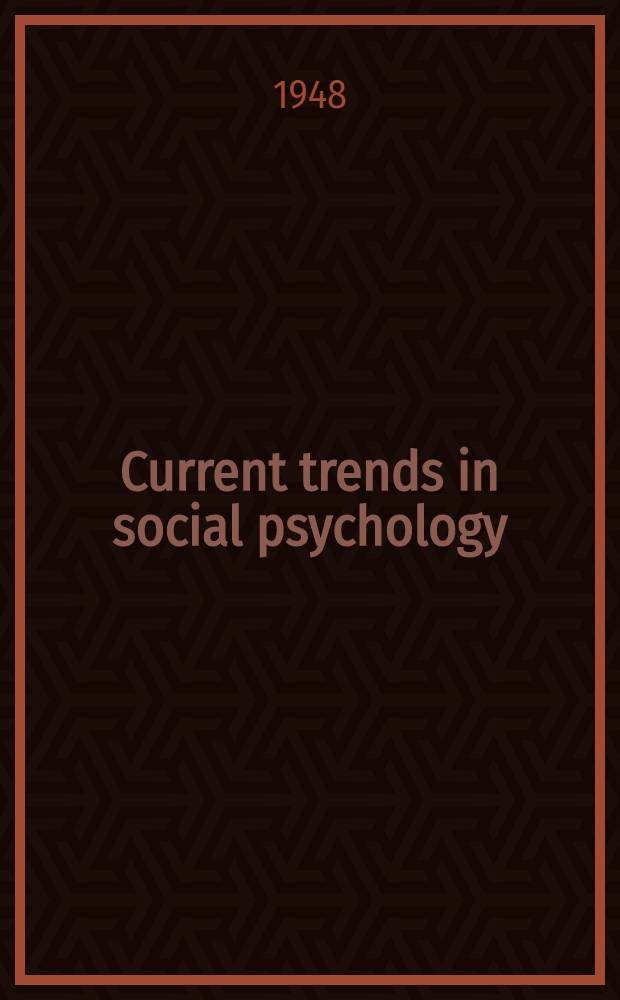 Current trends in social psychology : Eight lectures, delivered during Mar. 4 a. 5, 1948 in the Stephen Collins Foster memorial