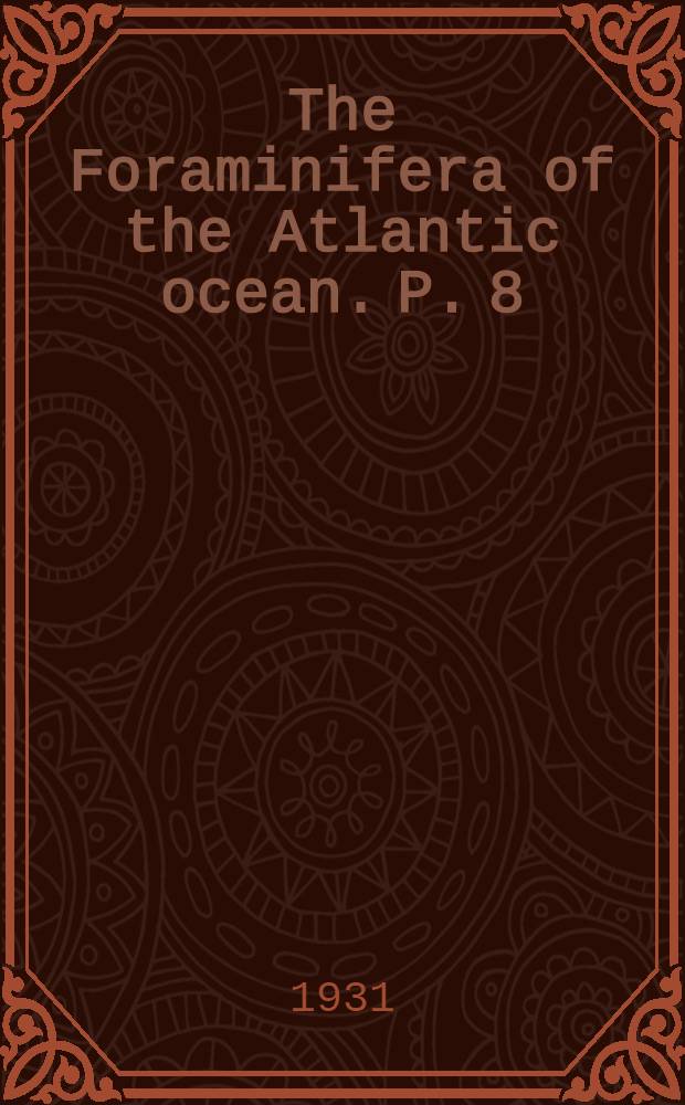 The Foraminifera of the Atlantic ocean. P. 8 : Rotaliidae, Amphisteginidae, Calcarinidae, Cymbaloporettidae, Globorotaliidae, Anomalinidae, Planorbulinidae, Rupertiidae and Homotremidae