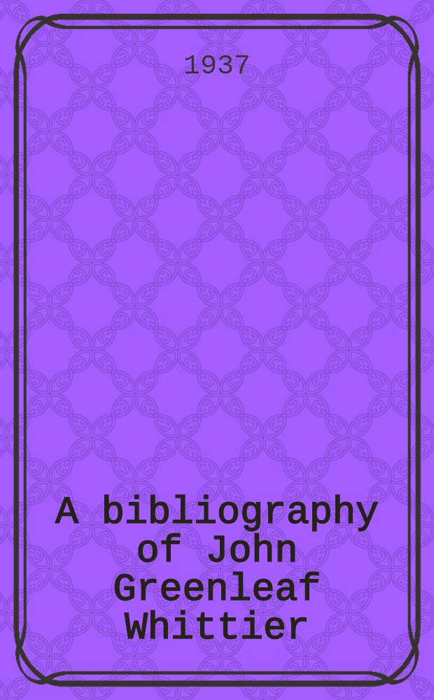 A bibliography of John Greenleaf Whittier