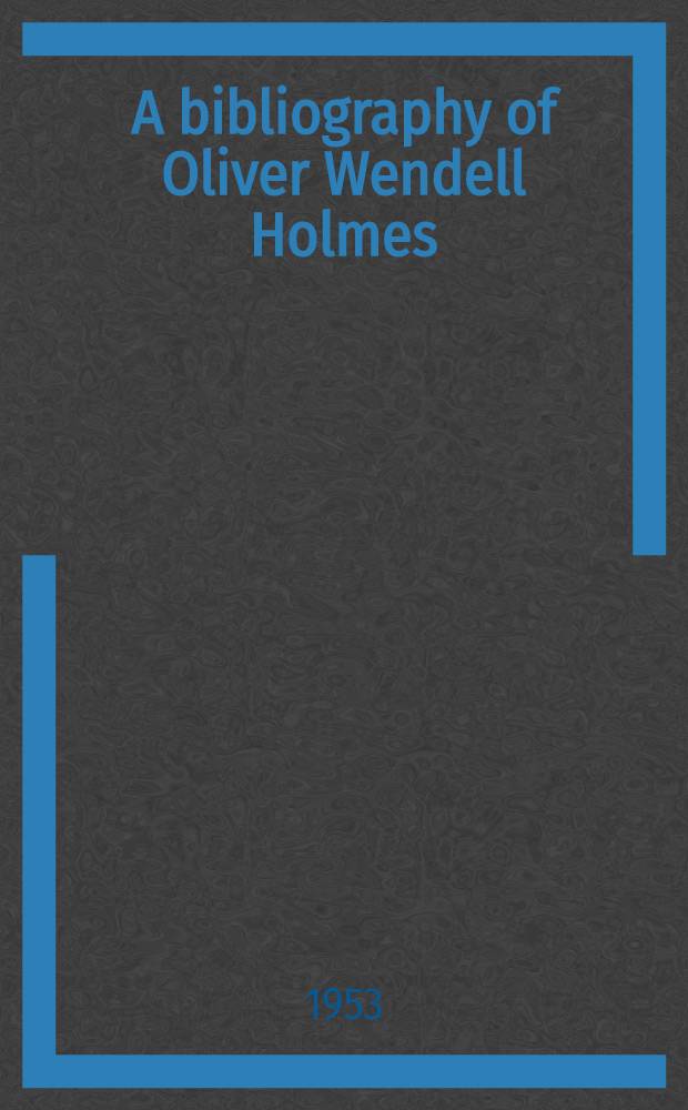 A bibliography of Oliver Wendell Holmes