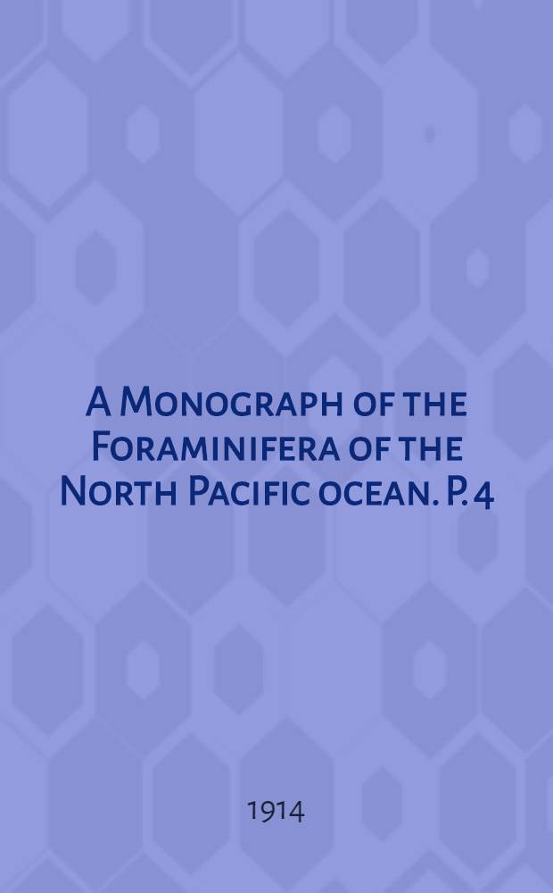 A Monograph of the Foraminifera of the North Pacific ocean. P. 4 : Chilostomellidae, Globigerinidae, Nummulitidae