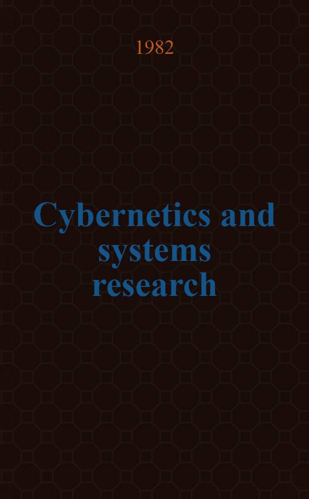 Cybernetics and systems research : Proc. of the Sixth Europ. meet. on cybernetics a. systems research, organized by the Austr. soc. for cybernetic studies, held at the Univ. of Vienna, Austria, 13-16 Apr. 1982