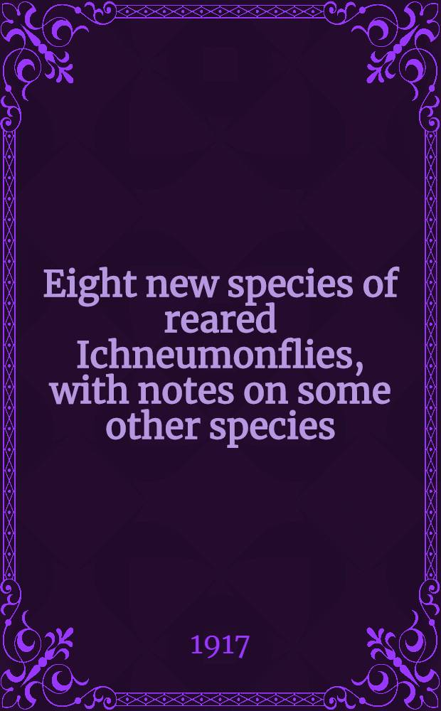[Eight new species of reared Ichneumonflies, with notes on some other species
