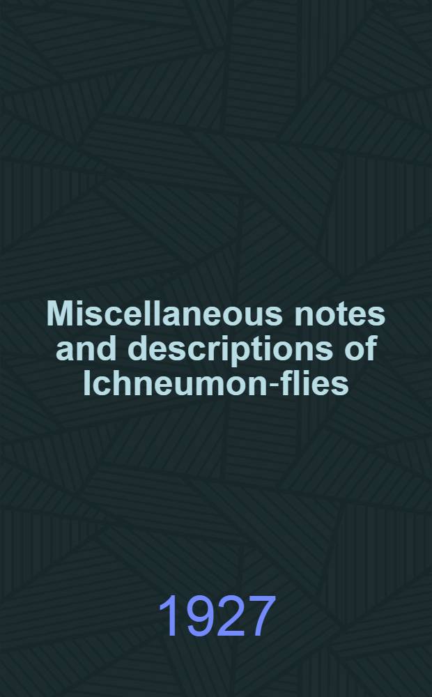 Miscellaneous notes and descriptions of Ichneumon-flies