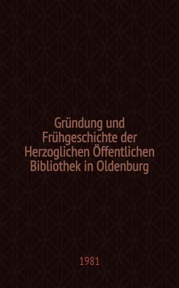 Gründung und Frühgeschichte der Herzoglichen Öffentlichen Bibliothek in Oldenburg (1792-1847)