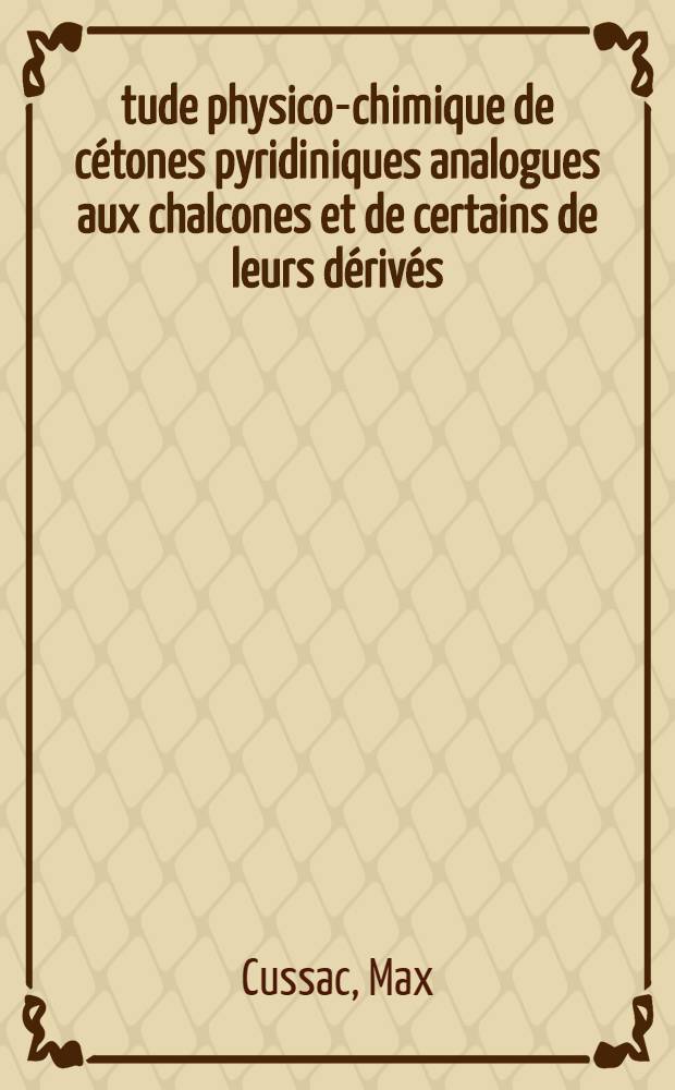 Étude physico-chimique de cétones pyridiniques analogues aux chalcones et de certains de leurs dérivés (alcools, cétones, cyclopropanes) : Résultats pharmacologiques : Thèse ..