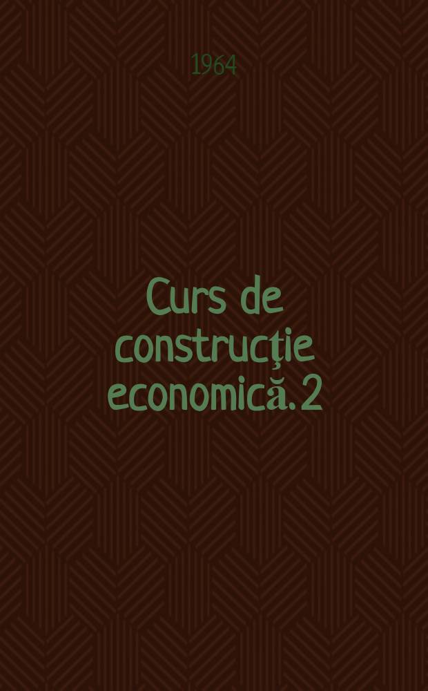 Curs de construcţie economică. [2] : Economia şi organizarea unităţilor Agricole socialiste