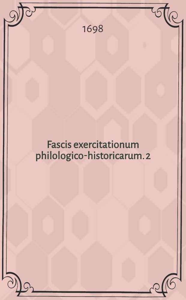 Fascis exercitationum philologico-historicarum. 2