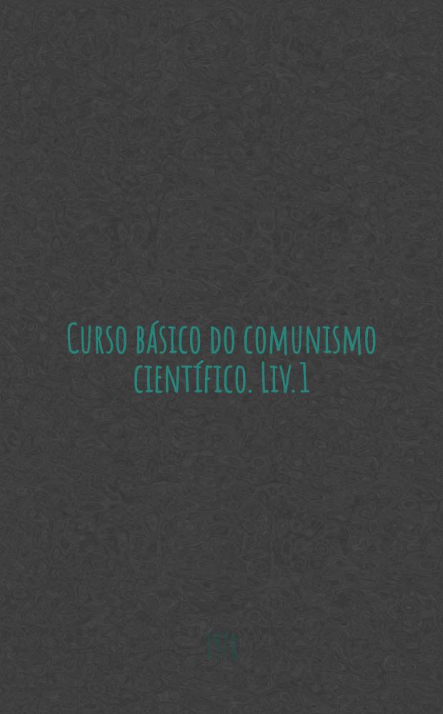 Curso básico do comunismo científico. Liv. 1