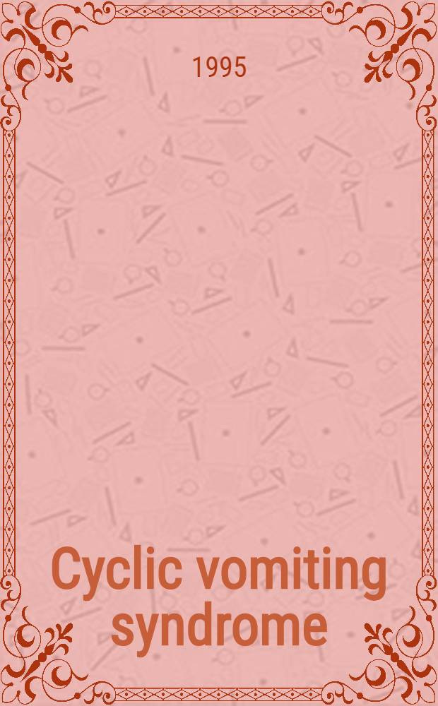 Cyclic vomiting syndrome : Proc. of the Intern. sci. symp. on cyclical vomiting syndrome held at St. Bartholomew's hospital, London, England, July 29-30, 1994