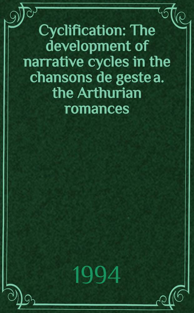 Cyclification : The development of narrative cycles in the chansons de geste a. the Arthurian romances : Proc. of the colloquium, Amsterdam, 17-18 Dec. 1992