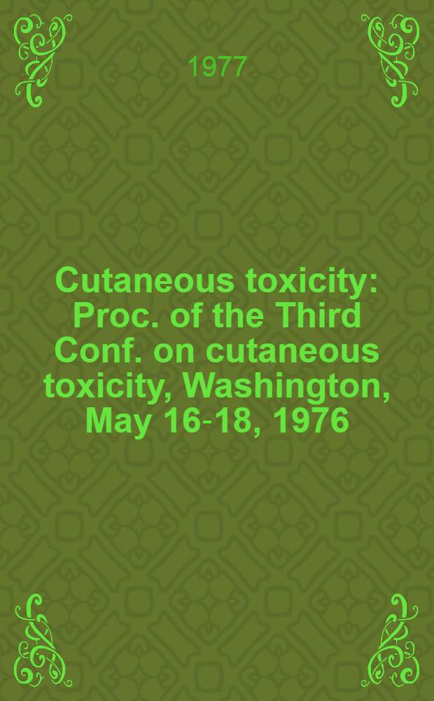 Cutaneous toxicity : Proc. of the Third Conf. on cutaneous toxicity, Washington, May 16-18, 1976