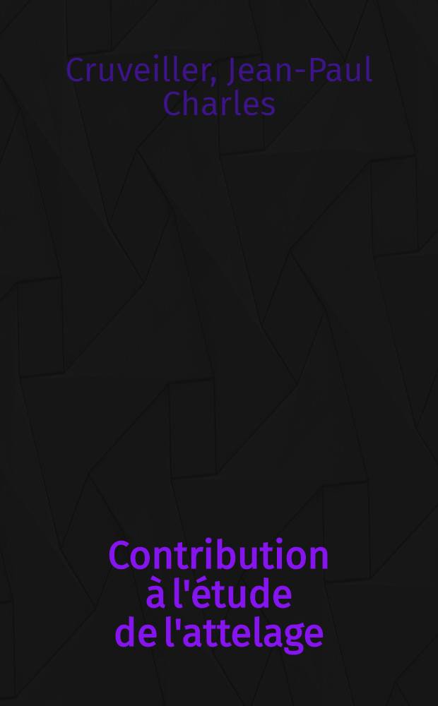 Contribution à l'étude de l'attelage : Son évolution, sa portée sociale : Thèse ..