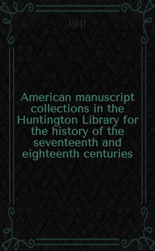 American manuscript collections in the Huntington Library for the history of the seventeenth and eighteenth centuries