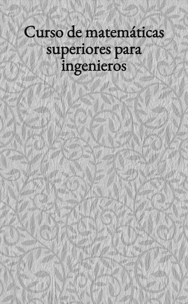 Curso de matemáticas superiores para ingenieros : En 2 t. T. 1
