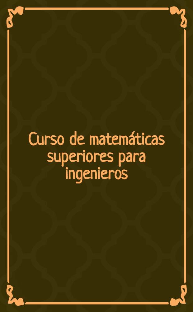 Curso de matemáticas superiores para ingenieros : En 2 t. T. 2