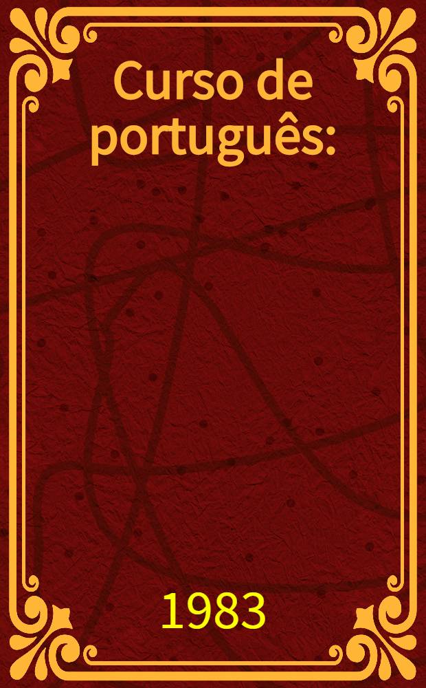 Curso de portugu&ecirc;s : (De harmonia com a "Nomenclatura gramatical portuguesa", oficialmente aprovada a t&iacute;tulo experimental)