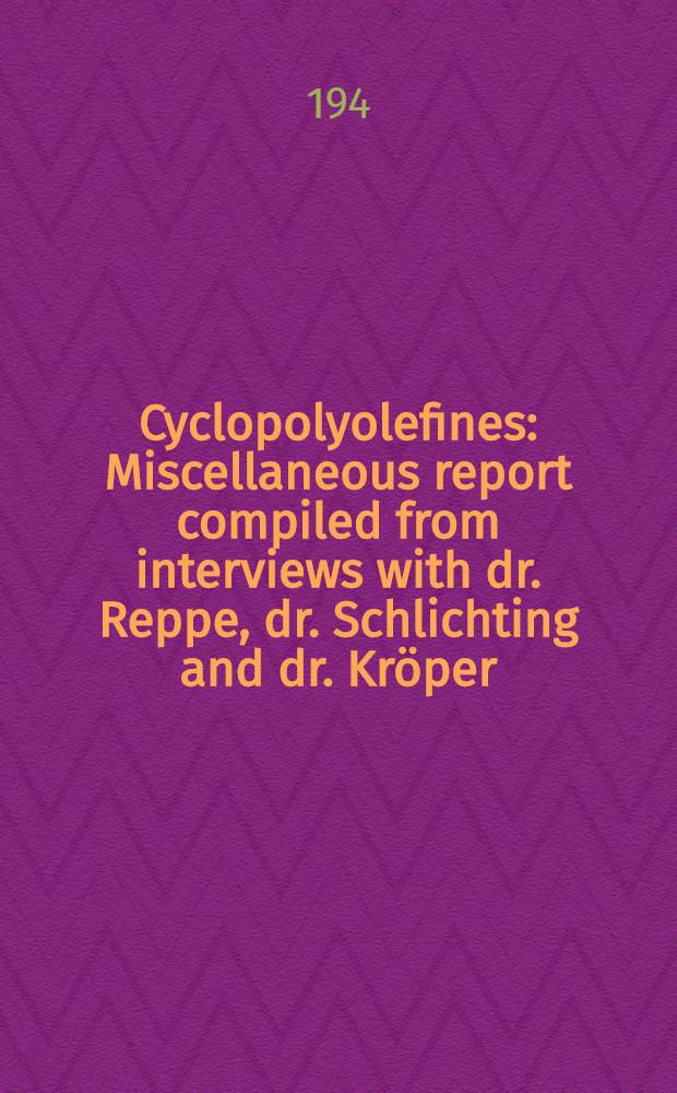 Cyclopolyolefines : Miscellaneous report compiled from interviews with dr. Reppe, dr. Schlichting and dr. Kröper : (I. G. Farben, Ludwigshafen)