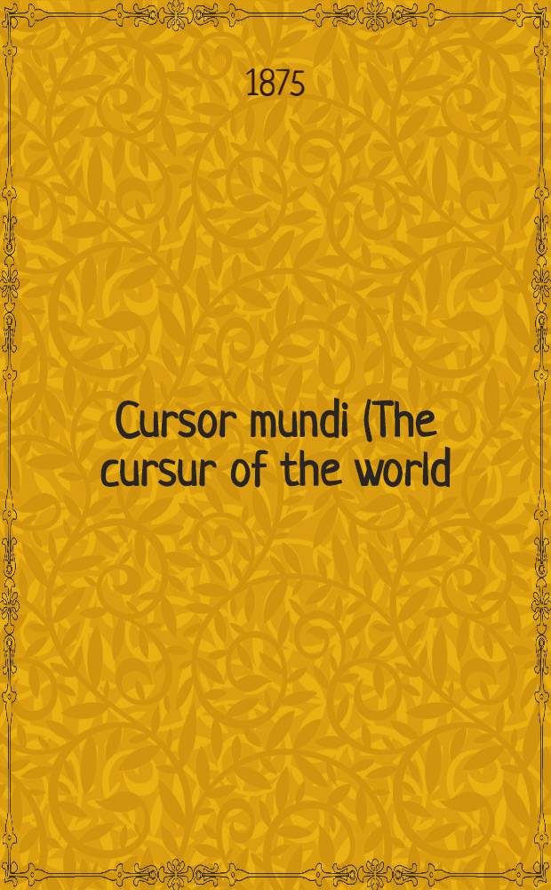 Cursor mundi (The cursur of the world) : A Northumbrian poem of the XIVth century in four versions, two of them midland, from Cotton ms. Vesp. A III in the Library of the British mus.; Fairfax ms. 14 in the Bodleian library; ms. theol. 107 in the Göttingen Univ. library; ms. R. 3. 8 in the Library of Trinity college, Cambridge. P. 2