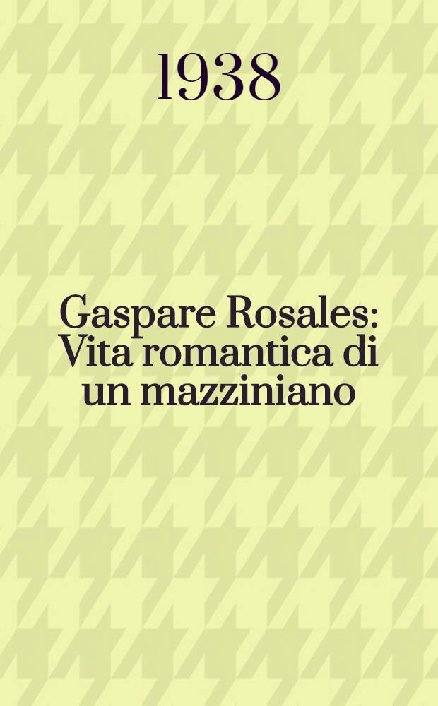 Gaspare Rosales : Vita romantica di un mazziniano