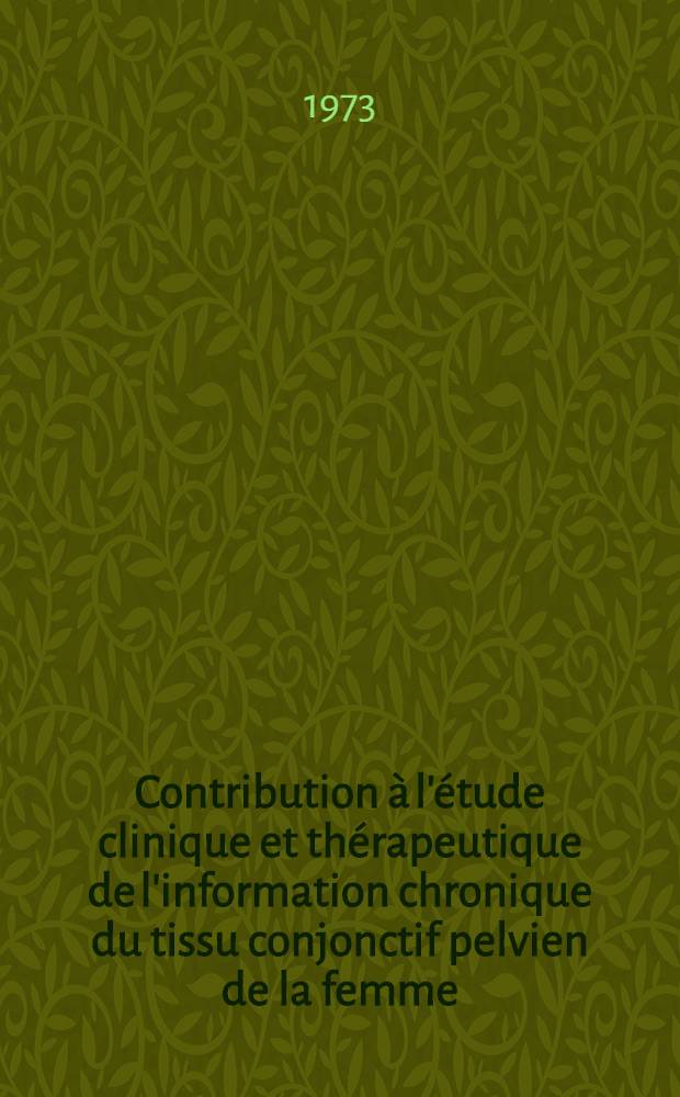 Contribution &agrave; l'&eacute;tude clinique et th&eacute;rapeutique de l'information chronique du tissu conjonctif pelvien de la femme : Th&egrave;se ..