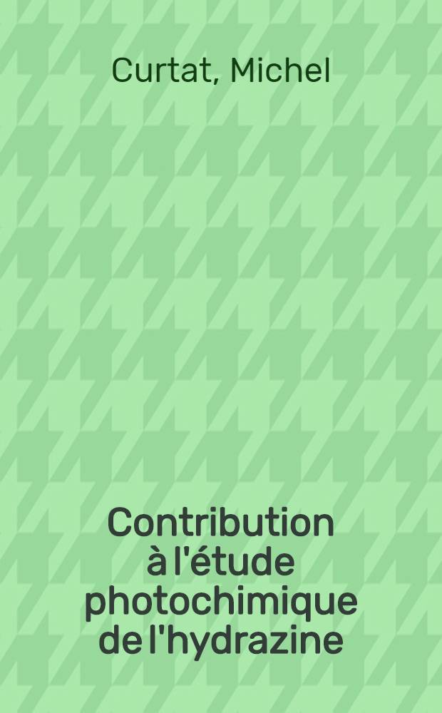 Contribution à l'étude photochimique de l'hydrazine : Actes primaires : Espèces intermédiaires : Thèse prés. à l'Univ. de Poitiers