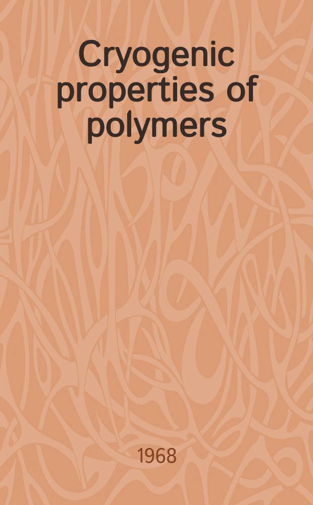 Cryogenic properties of polymers : ... Papers ... presented at the NASA - Case conference on the properties of polymers at cryogenic temperatures, ... held at the Nasa - Lewis research center and at the Case inst. of technology, .. Apr. 25, 26, and 27, 1967
