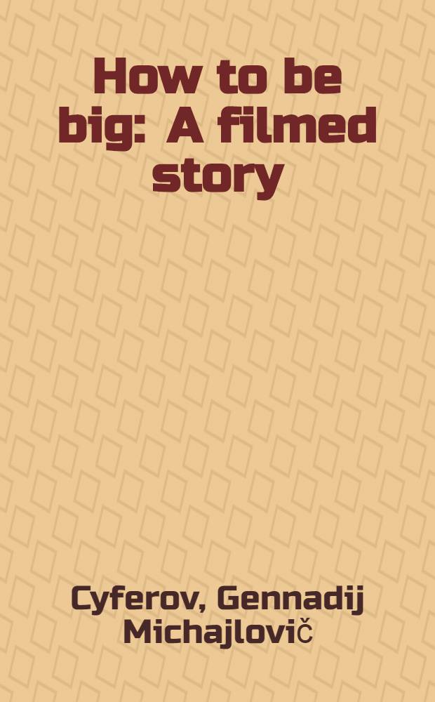 How to be big : A filmed story