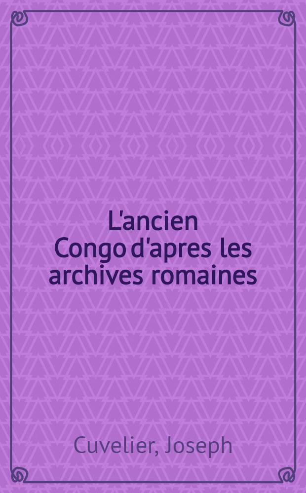 L'ancien Congo d'apres les archives romaines (1518-1640)