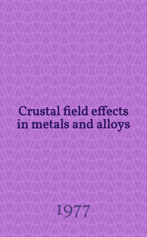 Crustal field effects in metals and alloys : Proceedings of the Second Intern. conf. on crystal field effects in metals and alloys, held at Zürich, Switzerland, Sept. 1-4, 1976